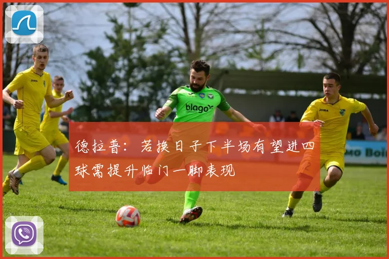 德拉普：若换日子下半场有望进四球需提升临门一脚表现