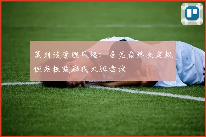 莱利谈管理风格：虽无最终决定权但老板鼓励我大胆尝试